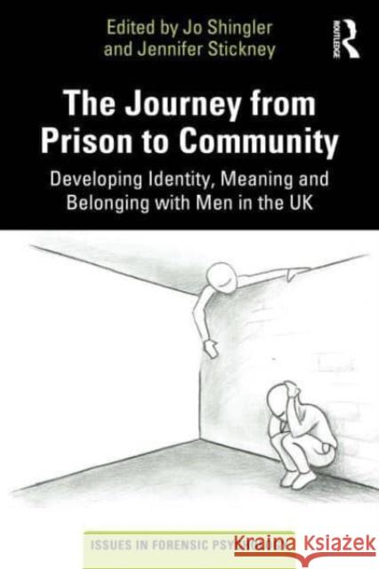 The Journey from Prison to Community: Developing Identity, Meaning and Belonging with Men in the UK Jo Shingler Jennifer Stickney 9781032311159