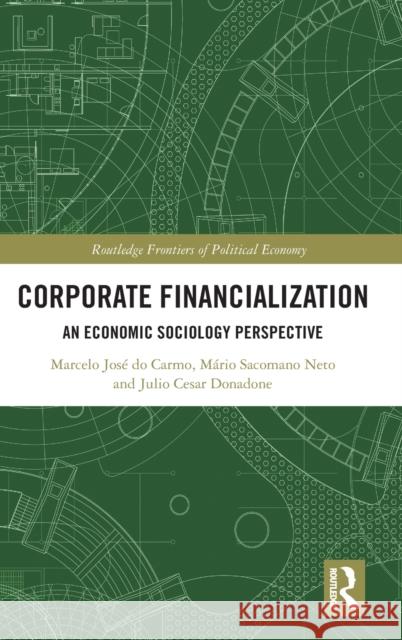 Corporate Financialization: An Economic Sociology Perspective Marcelo Jos? D M?rio Sacomano Neto Julio Cesar Donadone 9781032313955 Routledge