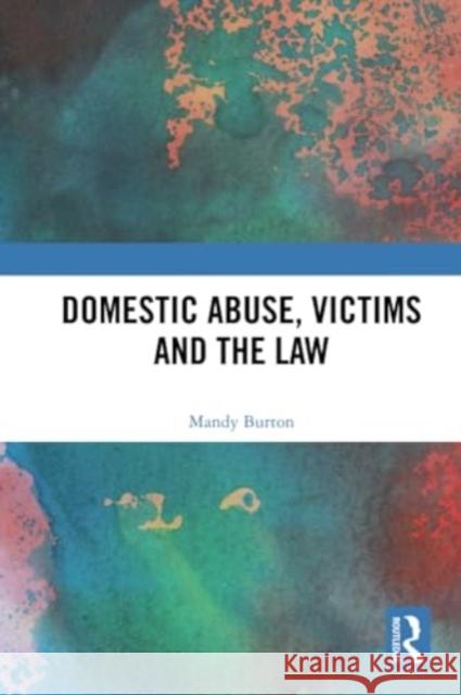 Domestic Abuse, Victims and the Law Mandy Burton 9781032315843