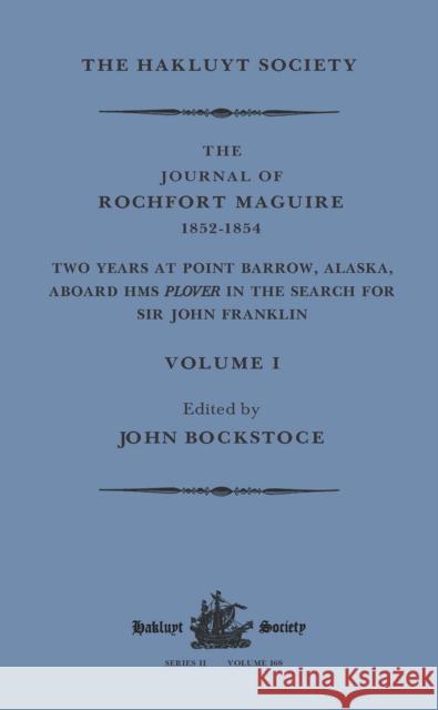 The Journal of Rochfort Maguire, 1852-1854: Two Years at Point Barrow, Alaska, Aboard HMS Plover in Search for Sir John Franklin Volume I John Bockstoce 9781032319575 Hakluyt Society