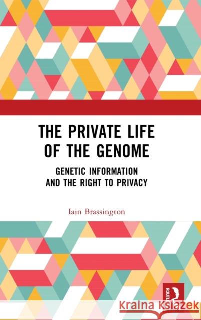 The Private Life of the Genome: Genetic Information and the Right to Privacy Brassington, Iain 9781032320441 Routledge