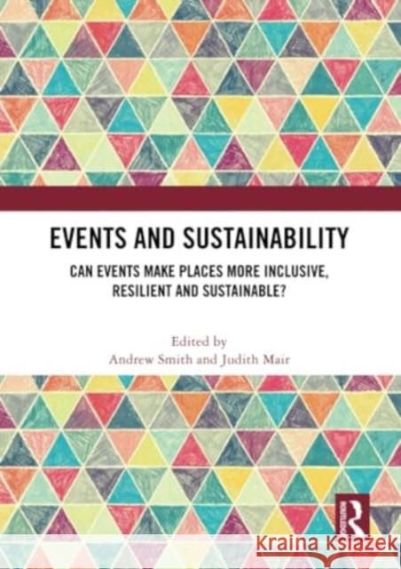 Events and Sustainability: Can Events Make Places More Inclusive, Resilient and Sustainable? Andrew Smith Judith Mair 9781032322865
