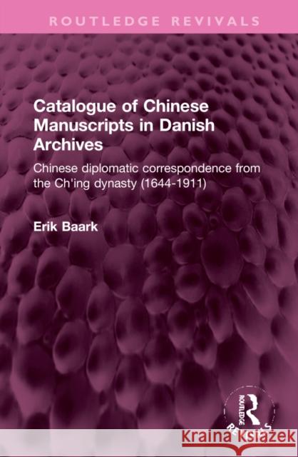 Catalogue of Chinese Manuscripts in Danish Archives: Chinese Diplomatic Correspondence from the Ch'ing Dynasty (1644-1911) Erik Baark 9781032323244 Routledge