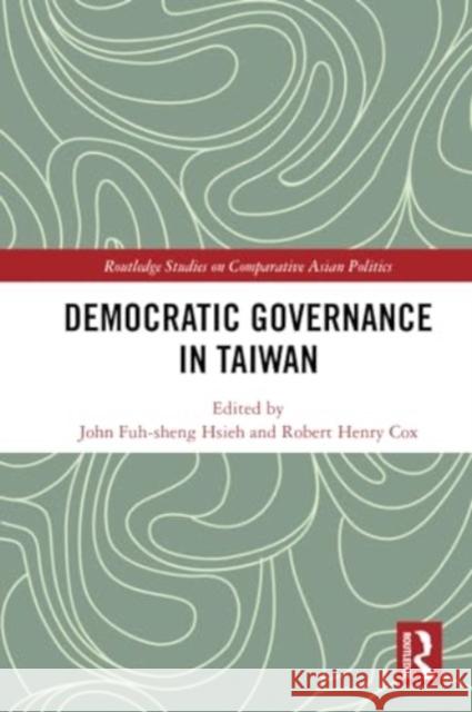 Democratic Governance in Taiwan John Fuh-Sheng Hsieh Robert Cox 9781032323541 Routledge