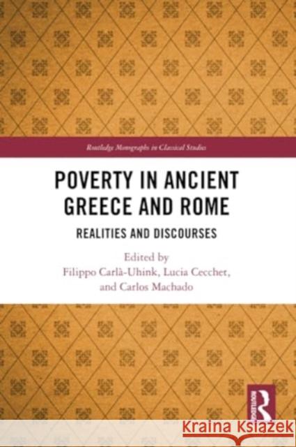 Poverty in Ancient Greece and Rome: Realities and Discourses Filippo Carl?-Uhink Lucia Cecchet Carlos Machado 9781032330044
