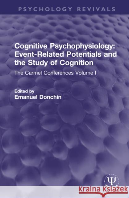 Cognitive Psychophysiology: Event-Related Potentials and the Study of Cognition: The Carmel Conferences Volume I Emanuel Donchin 9781032331089