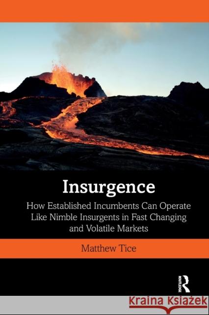 Insurgence: How Established Incumbents Can Operate Like Nimble Insurgents in Fast Changing and Volatile Markets Matthew Tice 9781032337173 Routledge