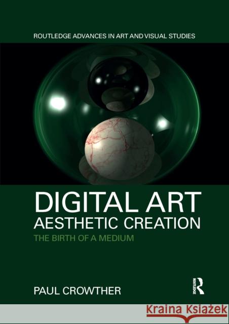 Digital Art, Aesthetic Creation: The Birth of a Medium Paul Crowther 9781032338910
