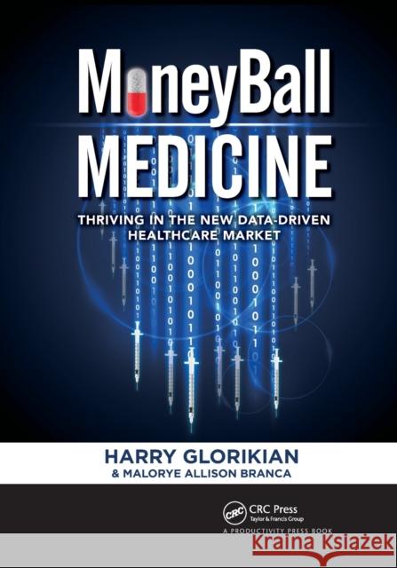 Moneyball Medicine: Thriving in the New Data-Driven Healthcare Market Harry Glorikian Malorye Allison Branca 9781032339368 Productivity Press
