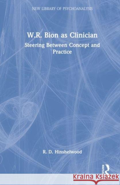 W.R. Bion as Clinician: Steering Between Concept and Practice Hinshelwood, R. D. 9781032351506 Taylor & Francis Ltd