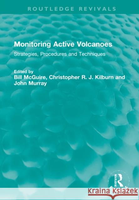 Monitoring Active Volcanoes: Strategies, Procedures and Techniques Bill McGuire Christopher R. J. Kilburn John Murray 9781032354811