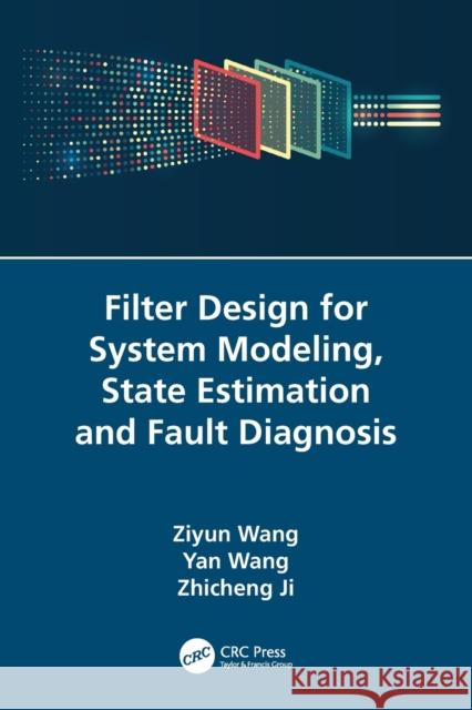 Filter Design for System Modeling, State Estimation and Fault Diagnosis Zhicheng Ji 9781032355139
