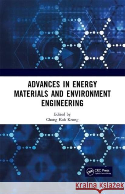 Advances in Energy Materials and Environment Engineering: Proceedings of the 8th International Conference on Energy Materials and Environment Engineer Keong, Chong Kok 9781032365596