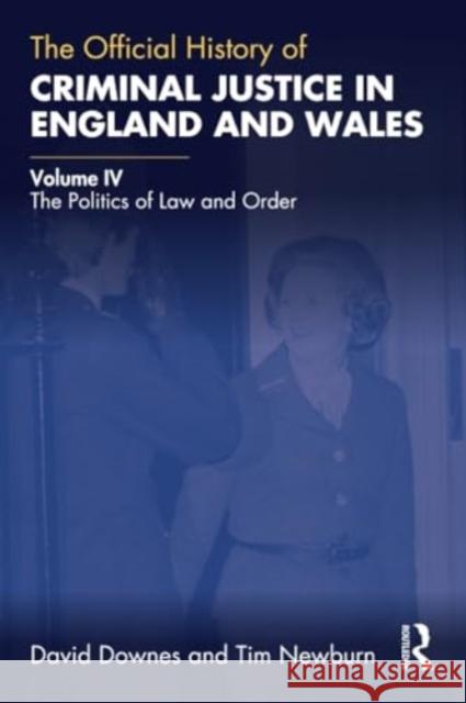 The Official History of Criminal Justice in England and Wales: Volume IV: The Politics of Law and Order David Downes Tim Newburn 9781032366531 Routledge
