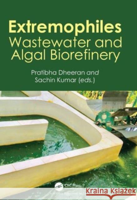 Extremophiles: Wastewater and Algal Biorefinery Pratibha Dheeran Sachin Kumar 9781032370804 CRC Press