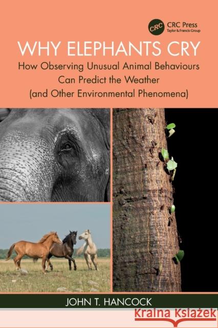 Why Elephants Cry: How Observing Unusual Animal Behaviours Can Predict the Weather (and Other Environmental Phenomena) John T. Hancock 9781032381763