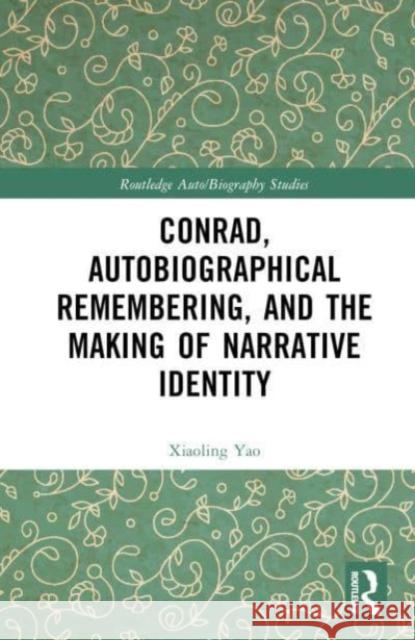 Conrad, Autobiographical Remembering, and the Making of Narrative Identity Xiaoling Yao 9781032383408