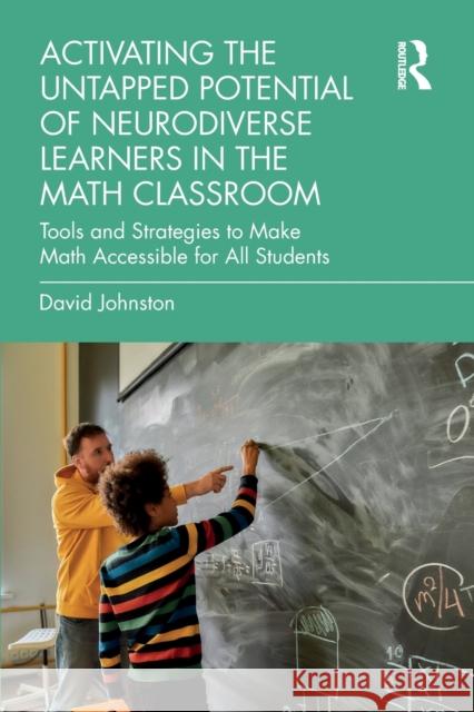 Activating the Untapped Potential of Neurodiverse Learners in the Math Classroom: Tools and Strategies to Make Math Accessible for All Students David Johnston 9781032385457