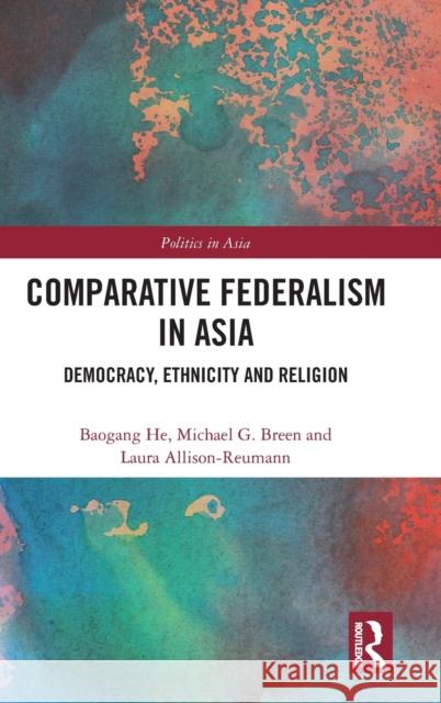 Comparative Federalism in Asia: Democracy, Ethnicity and Religion Baogang He Michael G Laura Allison-Reumann 9781032387031 Routledge