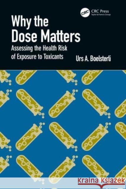 Why the Dose Matters: Assessing the Health Risk of Exposure to Toxicants Urs a. Boelsterli 9781032387659 CRC Press