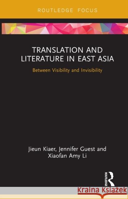 Translation and Literature in East Asia: Between Visibility and Invisibility Jieun Kiaer Jennifer Guest Xiaofan Amy Li 9781032401522 Taylor & Francis Ltd