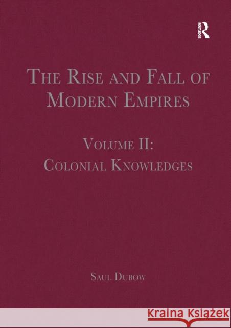 The Rise and Fall of Modern Empires, Volume II: Colonial Knowledges Saul Dubow   9781032402666 Taylor & Francis Ltd