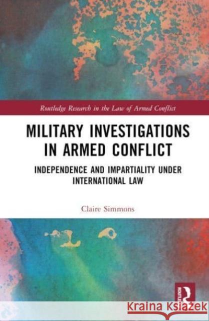 Military Investigations in Armed Conflict Claire Simmons 9781032415673 Taylor & Francis Ltd