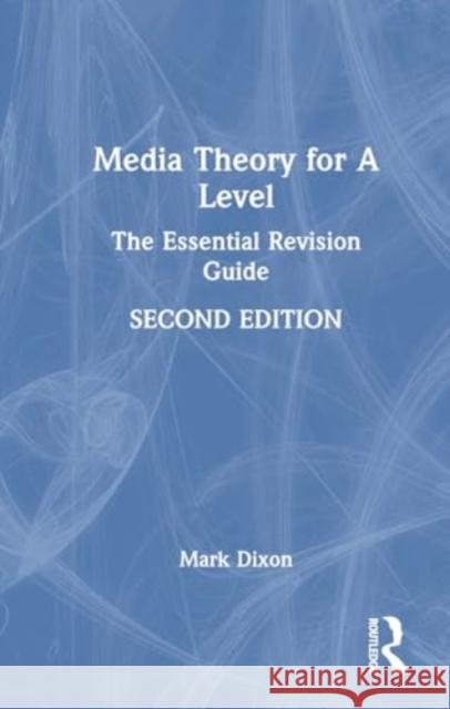 Media Theory for a Level: The Essential Revision Guide Mark Dixon 9781032421032