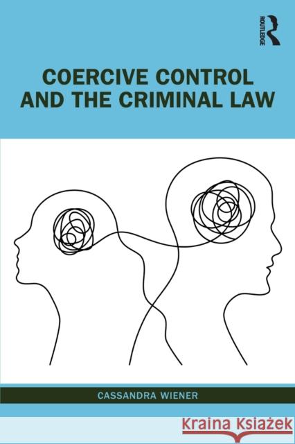 Coercive Control and the Criminal Law Cassandra (Senior Lecturer, The City Law School, City, University of London) Wiener 9781032422879 Taylor & Francis Ltd