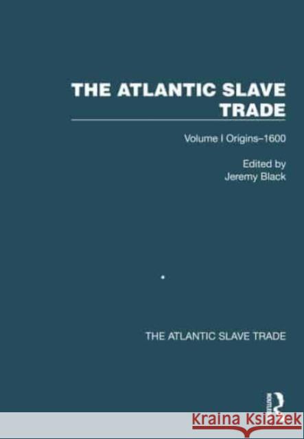 The Atlantic Slave Trade: Volume I Origins-1600 Black, Jeremy 9781032423524