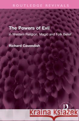 The Powers of Evil: In Western Religion, Magic and Folk Belief Cavendish, Richard 9781032426709