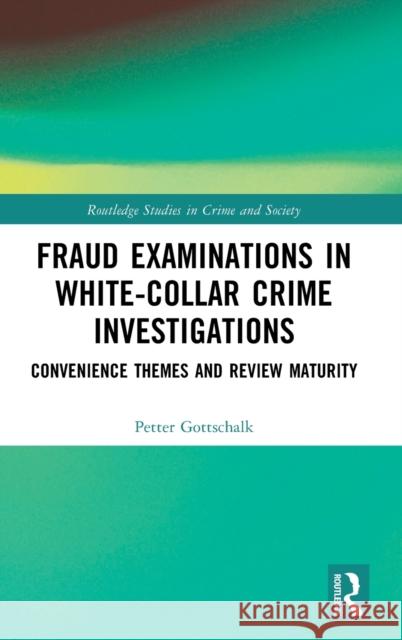 Fraud Examinations in White-Collar Crime Investigations: Convenience Themes and Review Maturity Petter Gottschalk 9781032427171