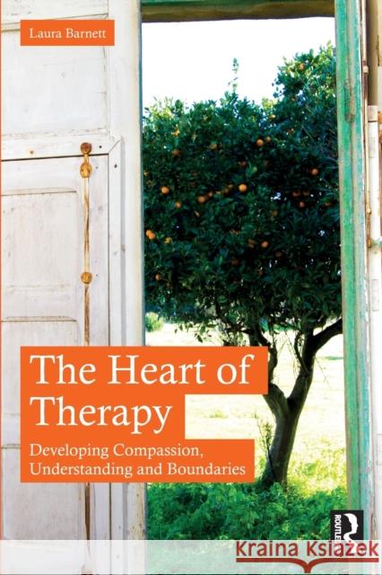 The Heart of Therapy: Developing Compassion, Understanding and Boundaries Laura Barnett 9781032428277 Routledge