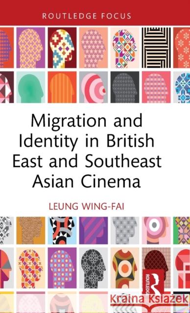 Migration and Identity in British East and Southeast Asian Cinema Wing-Fai Leung 9781032430478