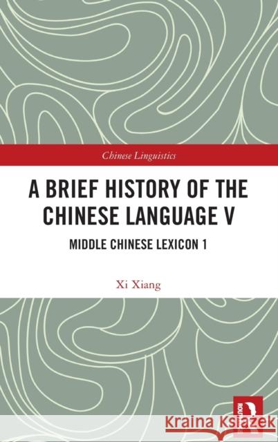 A Brief History of the Chinese Language V: Middle Chinese Lexicon 1 Xiang, XI 9781032430614