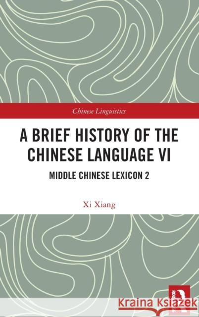 A Brief History of the Chinese Language VI: Middle Chinese Lexicon 2 Xiang, XI 9781032430621