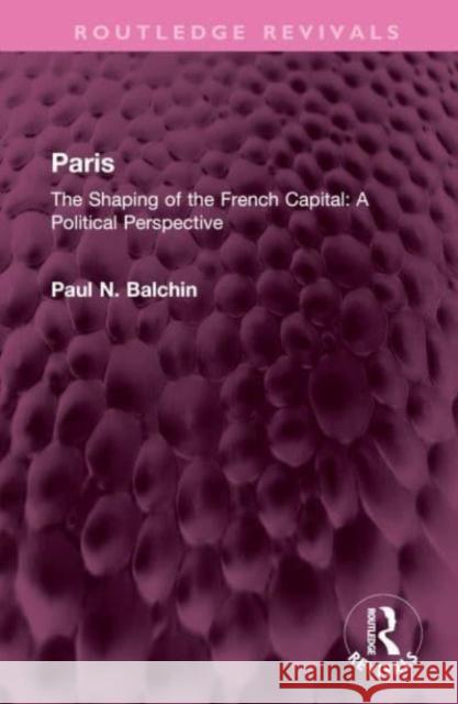 Paris: The Shaping of the French Capital a Political Perspective Balchin, Paul N. 9781032432540