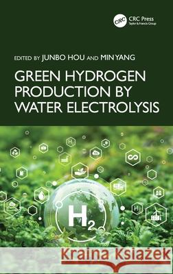 Green Hydrogen Production by Water Electrolysis Junbo Hou Min Yang 9781032438078 CRC Press