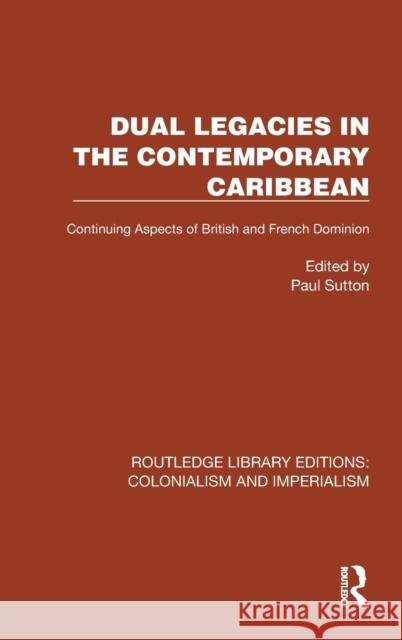 Dual Legacies in the Contemporary Caribbean: Continuing Aspects of British and French Dominion Sutton, Paul 9781032444574