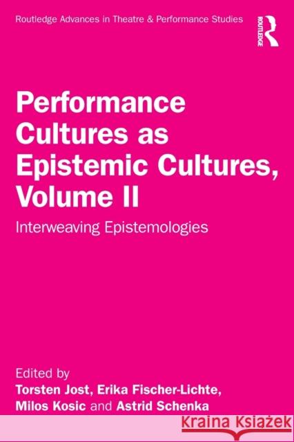 Performance Cultures as Epistemic Cultures, Volume II: Interweaving Epistemologies Erika Fischer-Lichte Torsten Jost Milos Kosic 9781032445731 Routledge