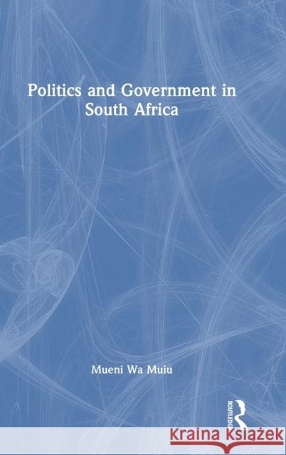 Politics and Government in South Africa Mueni Wa Muiu 9781032456386 Routledge