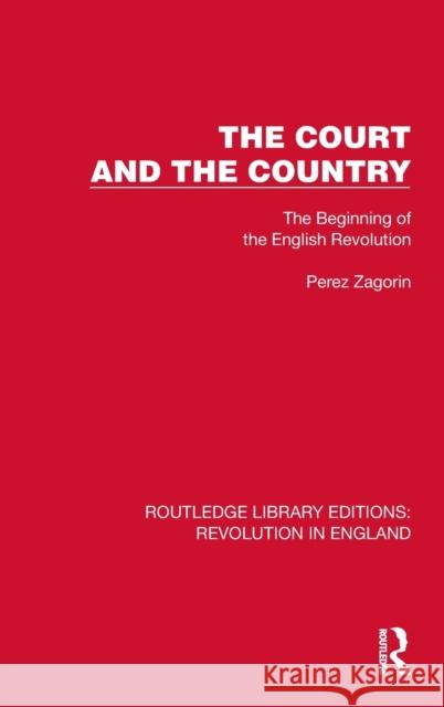 The Court and the Country: The Beginning of the English Revolution Perez Zagorin 9781032466538