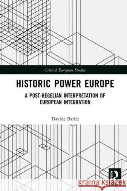 Historic Power Europe: A Post-Hegelian Interpretation of European Integration Davide Barile 9781032475097 Routledge