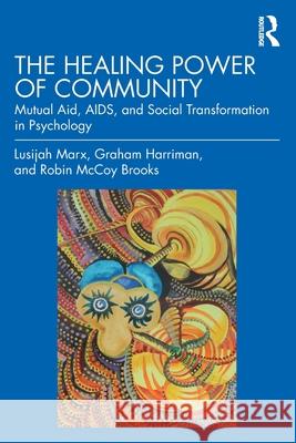 The Healing Power of Community: Mutual Aid, AIDS & Social Transformation in Psychology Lusijah Marx Graham Harriman Robin McCoy Brooks Brooks 9781032478739 Routledge
