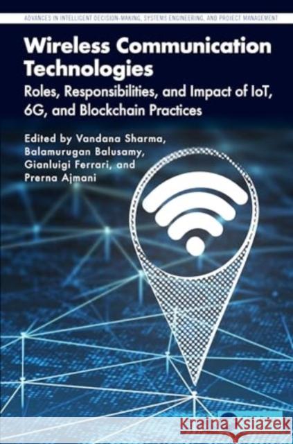 Wireless Communication Technologies: Roles, Responsibilities, and Impact of Iot, 6g, and Blockchain Practices Vandana Sharma Balamurugan Balusamy Gianluigi Ferrari 9781032481647
