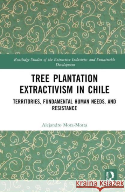 Tree Plantation Extractivism in Chile Alejandro Mora-Motta 9781032488561 Taylor & Francis Ltd