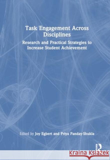 Task Engagement Across Disciplines: Research and Practical Strategies to Increase Student Achievement Joy Egbert Priya Panday-Shukla 9781032510118 Routledge