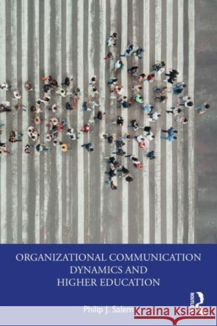 Organizational Communication Dynamics and Higher Education Philip Salem 9781032513409