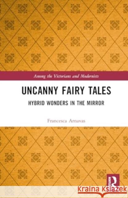 Uncanny Fairy Tales: Hybrid Wonders in the Mirror Francesca Arnavas 9781032516790