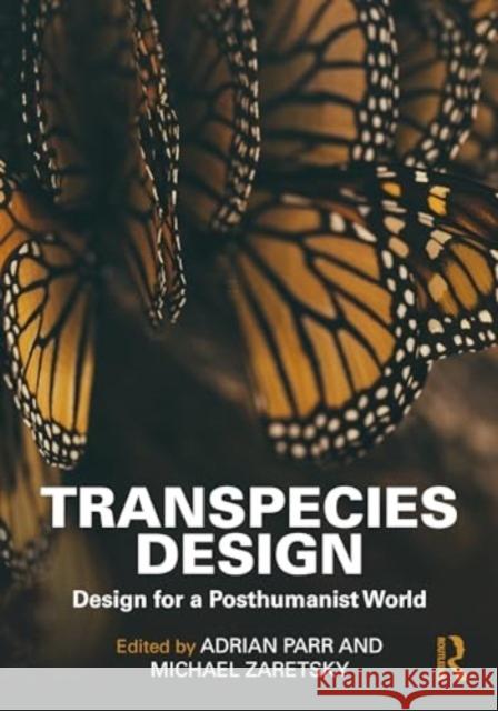 Transpecies Design: Design for a Posthumanist World Adrian Parr Michael Zaretsky 9781032516899